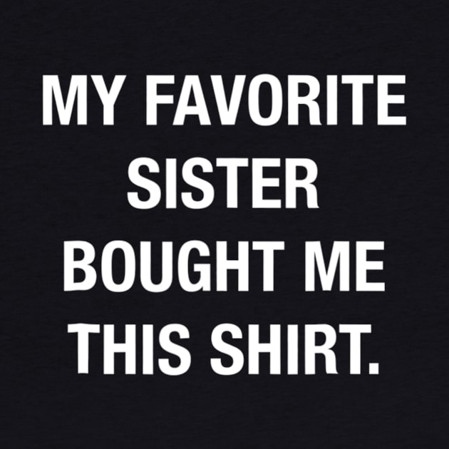 My Favorite Sister Bought Me This Shirt Funny T shirt by WoowyStore